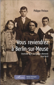 Image for Vous reviendrez a Berlin-sur-Meuse: Charleville sous l'occupation allemande - 1914/1918