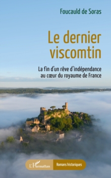 Image for Le dernier viscomtin: La fin d'un reve d'independance  au c ur du royaume de France