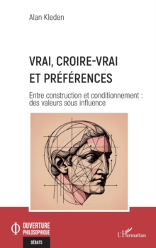 Image for Vrai, croire-vrai et preferences: Entre construction et conditionnement : des valeurs sous influence