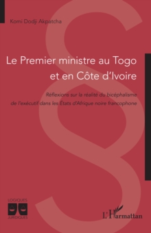 Image for Le Premier ministre au Togo et en Cote d'Ivoire : Reflexions sur la realite du bicephalisme de l'executif dans les Etats d'Afrique noire francophone: Reflexions sur la realite du bicephalisme de l'executif dans les Etats d'Afrique noire francophone