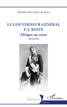 Image for Le gouverneur general F.-J. Reste: Afrique au c ur 1879-1976