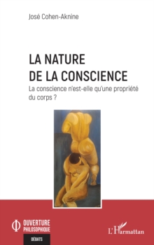 Image for La nature de la conscience: La conscience n'est-elle qu'une propriete du corps ?