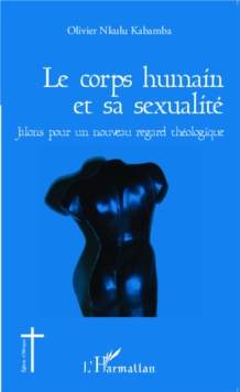 Image for Le corps humain et sa sexualite: Jalons pour un nouveau regard theologique