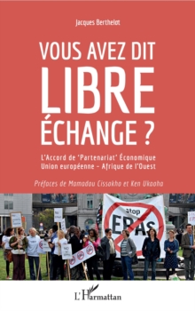 Image for Vous Avez Dit Libre Echange ?: L'Accord De "Partenariat" Economique Union Europeenne - Afrique De l'Ouest