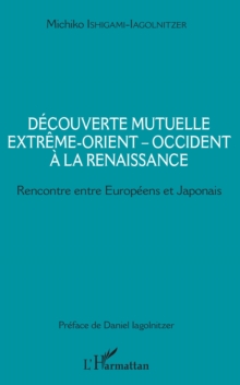 Image for Decouverte Mutuelle Extreme-Orient - Occident a La Renaissance: Rencontre Entre Europeens Et Japonais