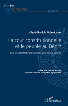 Image for La Cour Constitutionnelle Et Le Peuple Au Benin: D'un Juge Constitutionnel Institue a Un Procureur Suzerain
