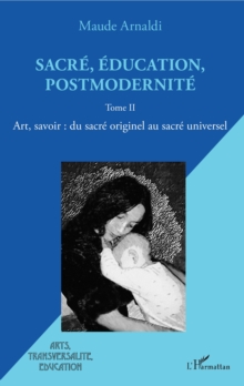 Image for Sacre, education, postmodernite: Art, savoir : du sacre originel au sacre universel - Tome II