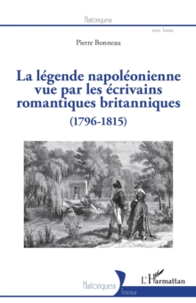 Image for La légende napoléonienne vue par les écrivains romantiques britanniques: (1796-1815)