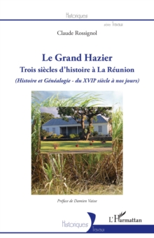 Image for Le Grand Hazier: Trois siecles d'histoire a La Reunion - (Histoire et Genealogie - du XVIIe siecle a nos jours)