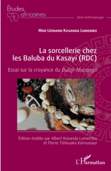 Image for La sorcellerie chez les Baluba du Kasayi (RDC): Essai sur la croyance du Buloji-Mupongo