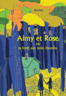 Image for Aimy et Rose: ou la foret aux trois chemins