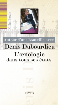Image for Autour D'une Bouteille Avec Denis Dubourdieu: L'oenologie Dans Tous Ses Etats