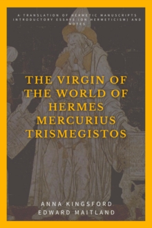 Image for Virgin of the World of Hermes Mercurius Trismegistos: A Translation of Hermetic Manuscripts. Introductory Essays (On Hermeticism) and Notes