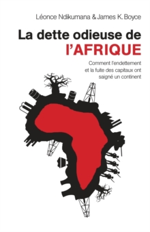 La dette odieuse de l’Afrique: Comment l’endettement et la fuite des capitaux ont saign? un continent