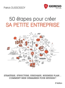 Image for 50 étapes pour créer sa petite entreprise [electronic resource] : stratégie, structure juridique, business plan, comment bien démarrer pour réussir ? / Patrick Dussossoy.