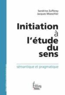 Image for Initiation à l'étude du sens [electronic resource] : sémantique et pragmatique / Sandrine Zufferey, Jacques Moeschler.