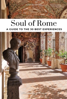 Soul of Rome Guide: 30 unforgettable experiences that capture the soul of Rome
