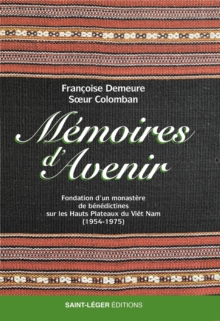 Image for Memoires d'avenir: Fondation d'un monastere de benedictines sur les hauts plateaux du Viet Nam (1954-1975)