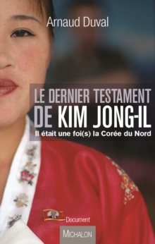 Image for Le dernier testament de Kim Jong-il: Il etait une foi(s) la Coree du Nord : document