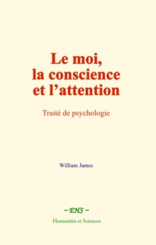 Image for Le moi, la conscience et l’attention: Traite de psychologie