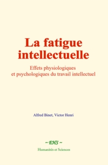 Image for La fatigue intellectuelle: Effets physiologiques et psychologiques du travail intellectuel