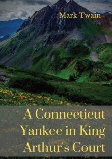 Image for A Connecticut Yankee in King Arthur's Court : A humorous satire by Mark Twain
