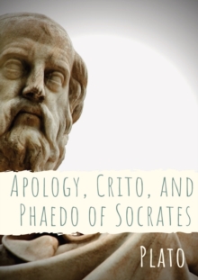Image for Apology, Crito, and Phaedo of Socrates : A dialogue depicting the trial, and is one of four Socratic dialogues, along with Euthyphro, Phaedo, and Crito, through which Plato details the final days of t