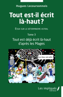 Image for Tout est-il ecrit la-haut: Essai sur le determinisme astral - Tome 3- Tout est deja ecrit la-haut d'apres les Mages