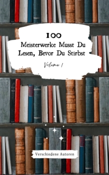 Image for 100 Meisterwerke Musst Du Lesen, Bevor Du Stirbst: Vol. 1