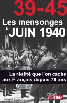 Image for 39-45 Les Mensonges De Juin 1940: La Realite Que L'on Cache Aux Francais Depuis 70 Ans