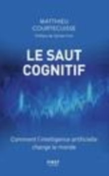 Image for Le saut cognitif [electronic resource] : comment l'intelligence artificielle change le monde / Matthieu Courtecuisse ; préface de Sylvain Fort.