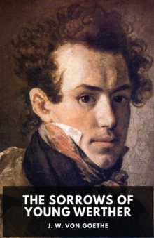 Image for The Sorrows of Young Werther : An autobiographical epistolary novel by Johann Wolfgang von Goethe (unabridged edition)