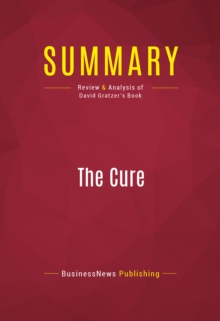 Image for Summary of The Cure: How Capitalism Can Save American Health Care - Dr. David Gratzer