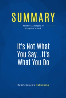 Image for Summary: It's Not What You Say...It's What You Do - Laurence Haughton: How Following Through at Every Level Can Make or Break Your Company