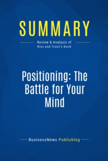 Image for Summary: Positioning The Battle For Your Mind - Al Ries and Jack Trout: How to be Seen and Heard in the Overcrowded Marketplace
