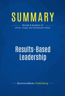 Image for Summary : Resultsbased Leadership - Dave Ulrich, Jack Zenger, Norm Smallwood: How Leaders Build the Business and Improve the Bottom Line