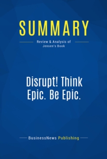 Image for Summary : Disrupt! Think Epic. Be Epic. - Bill Jensen: 25 Successful Habits For an Extremely Disruptive World