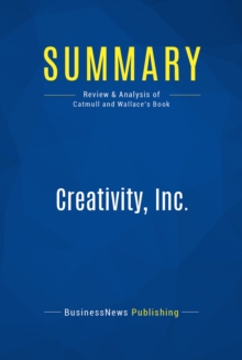 Image for Summary : Creativity, Inc. - Ed Catmull with Amy Wallace: Overcoming the Unseen Forces That Stand in the Way of True Inspiration