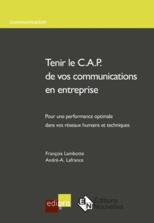 Image for Tenir Le C.a.p. De Vos Communications En Entreprise: Un Modele Pratique D'analyse Et D'intervention Sur Les Reseaux De Communication D'entreprise