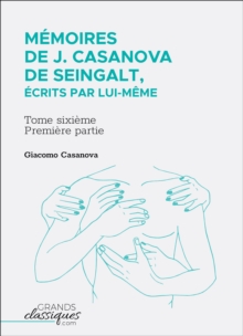 Image for Memoires de J. Casanova de Seingalt, ecrits par lui-meme: Tome sixieme - premiere partie