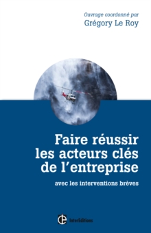 Image for Faire Reussir Les Acteurs Cles De L'entreprise - 2E Ed: Avec Les Interventions Breves