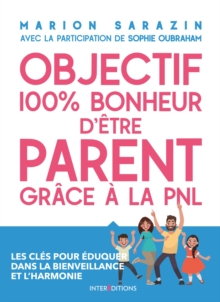 Image for Objectif 100% Bonheur D'etre Parent Grace a La PNL: Les Cles Pour Eduquer Dans La Bienveillance Et L'harmonie