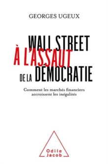 Image for Wall Street a l'assaut de la democratie: Comment les marches financiers accroissent les inegalites