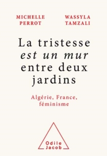 Image for La Tristesse Est Un Mur Entre Deux Jardins: Algerie, France, Feminisme