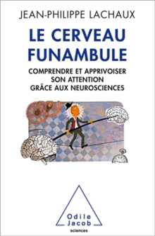 Image for Le cerveau funambule [electronic resource] : comprendre et apprivoiser son attention grâce aux neurosciences / Jean-Philippe Lachaux.