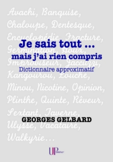 Image for Je Sais Tout... Mais J'ai Rien Compris: Dictionnaire Approximatif