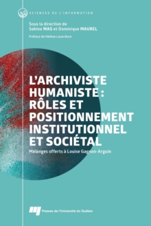 Image for L''archiviste humaniste : rôles et positionnement institutionnel et sociétal: Melanges offerts a Louise Gagnon-Arguin