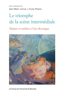 Image for Le triomphe de la scène intermédiale [electronic resource] : théâtre et médias à l'ère électrique / sous la direction de Jean-Marc Larrue et Giusy Pisano.