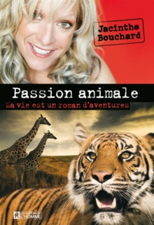 Image for Passion Animale: Ma Vie Est Un Roman D'aventures