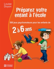 Image for Preparez Votre Enfant a L'ecole: 500 Jeux Psychomoteur Pour Les Enfant De 2 a 6 Ans